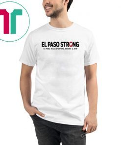 El paso Strong Shirt El paso Shooting Shirt #ElPasoStrong Unisex 2019 Gift Tee Shirt