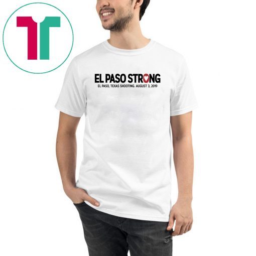 El paso Strong Shirt El paso Shooting Shirt #ElPasoStrong Unisex 2019 Gift Tee Shirt