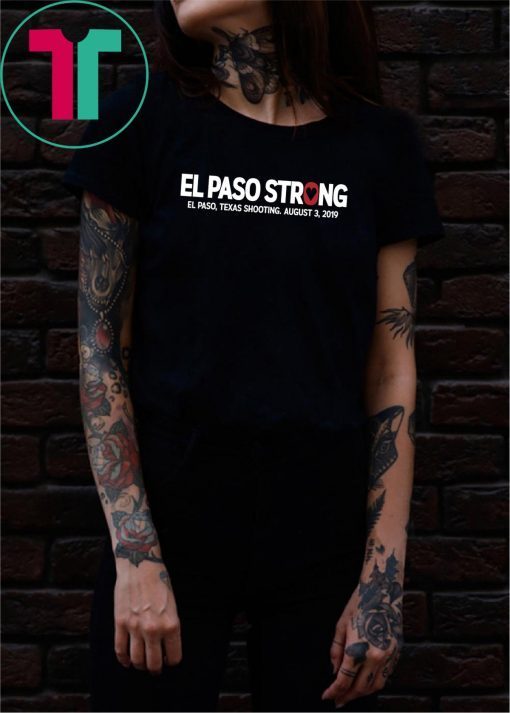 El paso Strong Shirt El paso Shooting Shirt #ElPasoStrong Unisex Gift Tee Shirt