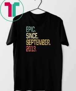 Epic Since September 2013 T-Shirt- 6 Years Old Shirt Gift