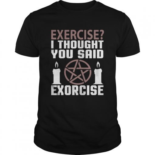 Exercise I Thought You Said Exorcise Can Christianity Candles Pentacle Magic Sign Shirts