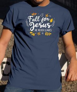 Fall For Jesus He Never Leaves Tee Shirt Christian Lover GIftFall For Jesus He Never Leaves Tee Shirt Christian Lover GIft