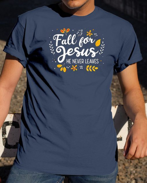 Fall For Jesus He Never Leaves Tee Shirt Christian Lover GIftFall For Jesus He Never Leaves Tee Shirt Christian Lover GIft