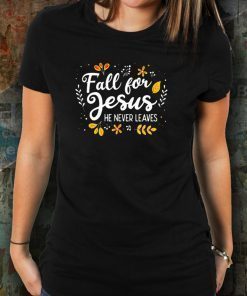 Fall For Jesus He Never Leaves Tee Shirt Christian Lover GIft