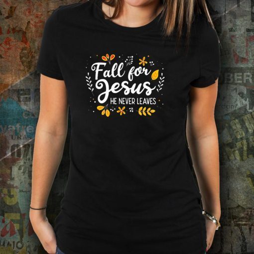 Fall For Jesus He Never Leaves Tee Shirt Christian Lover GIft