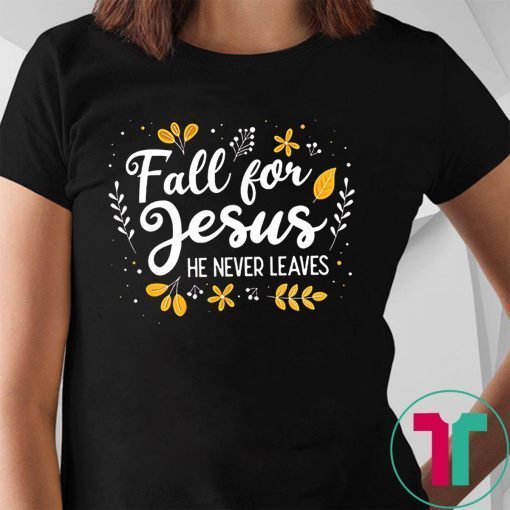 Fall for jesus he never leaves shirt