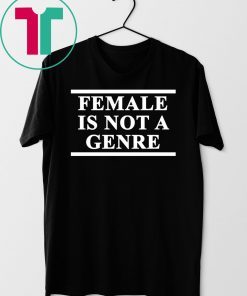 Female Is Not A Genre T-Shirts