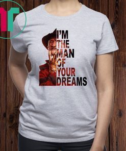 Freddy krueger I’m the man of your dreams shirt