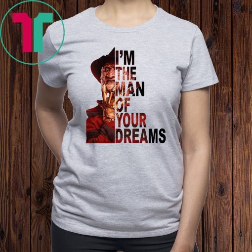 Freddy krueger I’m the man of your dreams shirt