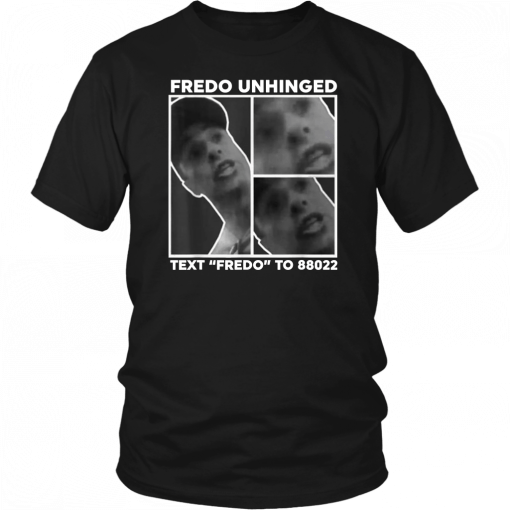 Fredo Unhinged Tee Text Fredo To 88022 Men Women T-Shirt