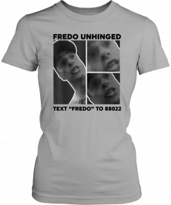 Fredo Unhinged Tee Text Fredo To 88022 T-Shirt