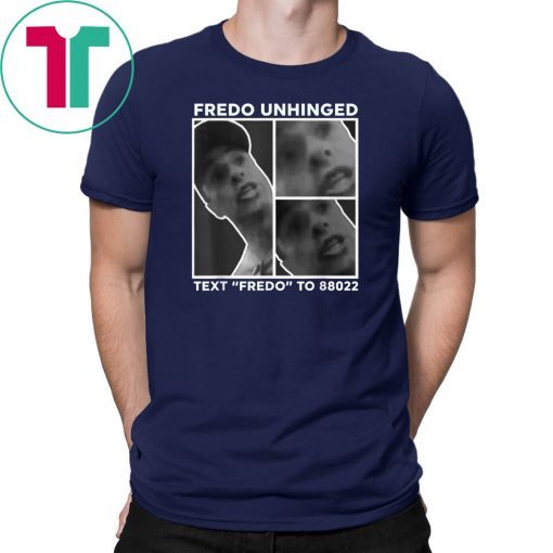 Fredo Unhinged Tee Text Fredo To 88022 T-Shirts