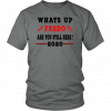 Fredo Unhinged What's up Fredo are you still here 2020 Tee Shirt