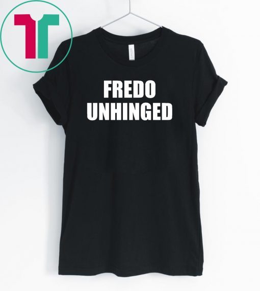 Fredo is unhinged t-shirt