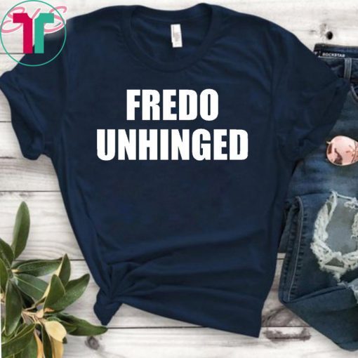 Fredo is unhinged t-shirt