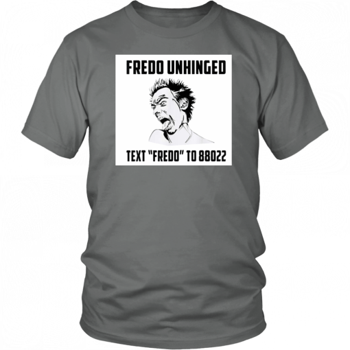 Funny Fredo Unhinged Text Fredo to 88022 T-shirt