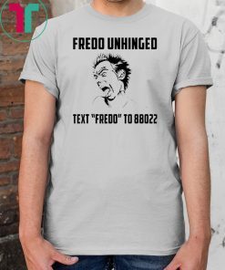 Funny Fredo Unhinged Text Fredo to 88022 T-shirt -Fredo 2020
