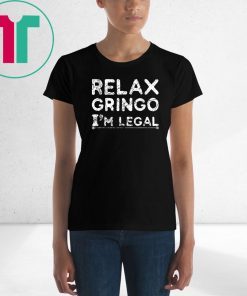 Funny Immigrant T-Shirt Relax Gringo I'm Legal Classic 2019 Tee Shirt