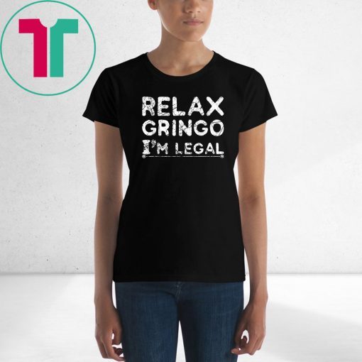 Funny Immigrant T-Shirt Relax Gringo I'm Legal Classic 2019 Tee Shirt