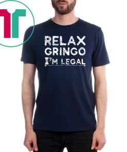 Funny Immigrant T-Shirt Relax Gringo I'm Legal Classic 2019 Tee Shirt