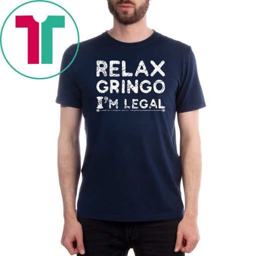 Funny Immigrant T-Shirt Relax Gringo I'm Legal Classic 2019 Tee Shirt