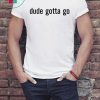 Funny Political Dude Gotta Go T-Shirt
