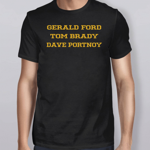 Gerald Ford Tom Brady Dave Portnoy Shirt