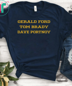 Gerald Ford Tom Brady Dave Portnoy Shirt