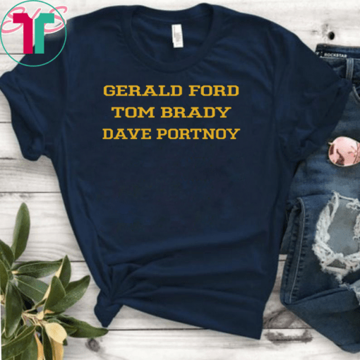 Gerald Ford Tom Brady Dave Portnoy Shirt