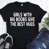 Girls with big boobs give the best hugs shirt