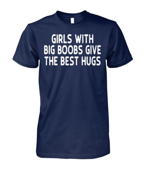 Girls with big boobs give the best hugs shirt