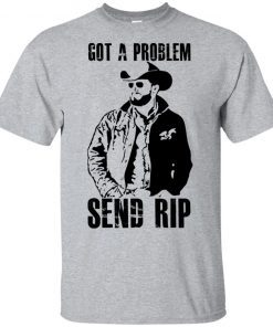 Got A Problem Send Rip T-Shirt