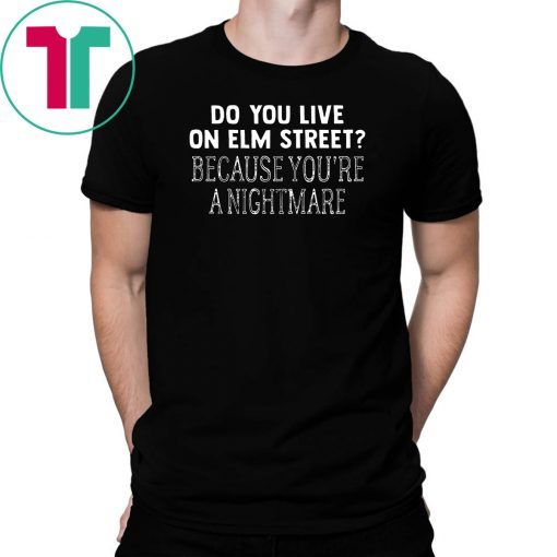 Halloween do you live on elm street because you’re a nightmare shirt