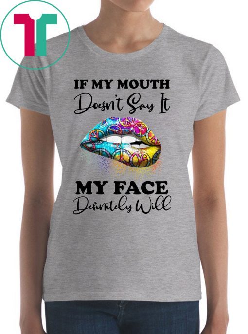 Hippie piece lips if my mouth doesnt say it my face definitely will shirt