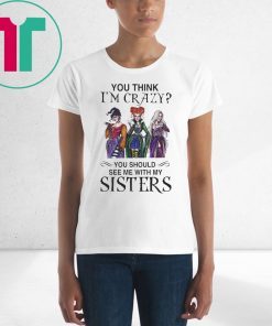 Hocus Pocus You Think I’m Crazy You Should See Me With My Sisters Shirt