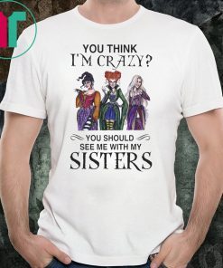 Hocus Pocus You Think I’m Crazy You Should See Me With My Sisters Shirt