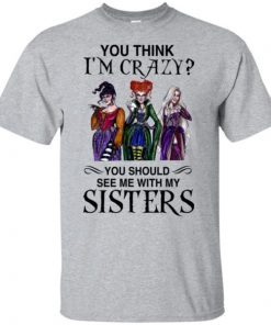 Hocus Pocus You Think I’m Crazy You Should See Me With My Sisters T-Shirt