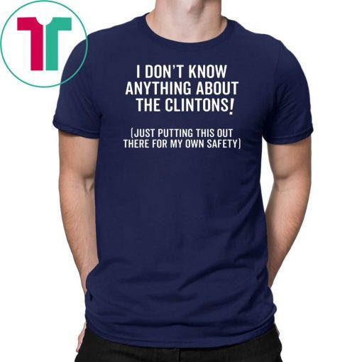 I Don’t Know Anything About The Clintons T-Shirt