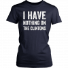 I Have Nothing On The Clintons T-Shirt