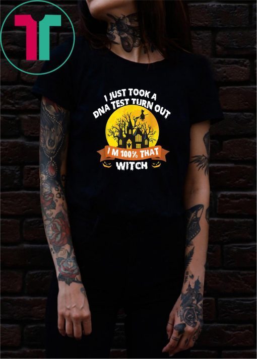 I Just Took A Dna Test Turns Out I'm 100 Percent That Witch Unisex Funny T-Shirts