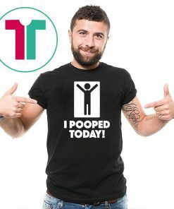 Mens I Pooped Today Classic Tee Shirt