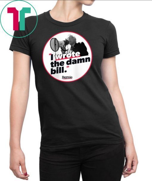 I WROTE THE DAMN BILL BERNIE Classic Gift T SHIRT