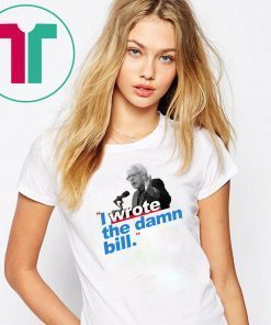 I Wrote The Damn Bill 2019 Gift Tee Shirts