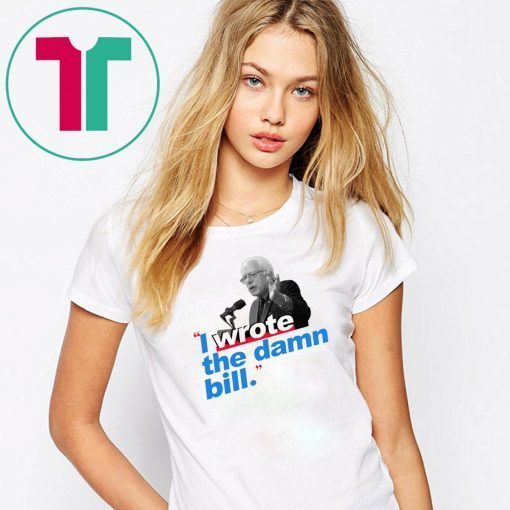 I Wrote The Damn Bill 2019 Gift Tee Shirts