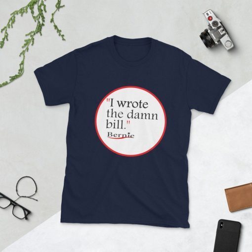 I Wrote The Damn Bill Bernie Sanders Classic T-Shirt