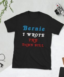 I Wrote The Damn Bill Bernie Sanders T Shirt I Wrote the Damn Bill BeI Wrote The Damn Bill Bernie Sanders T Shirt I Wrote the Damn Bill Bernie 2020 Bernie Shirtrnie 2020 Bernie Shirt