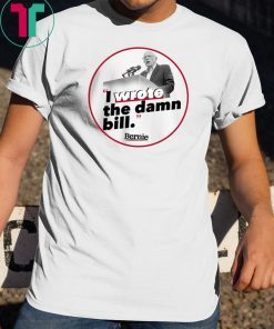 I Wrote The Damn Bill Classic Gift Tee Shirt