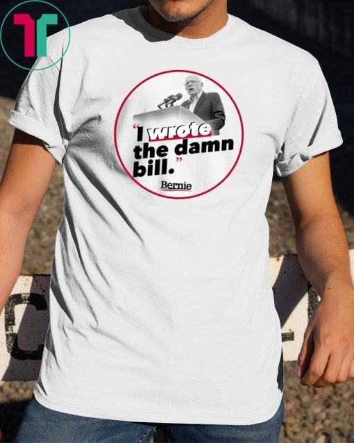 I Wrote The Damn Bill Classic Gift Tee Shirt