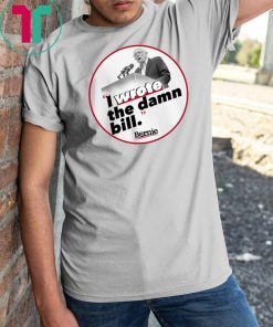 I Wrote The Damn Bill Classic Gift Tee Shirt