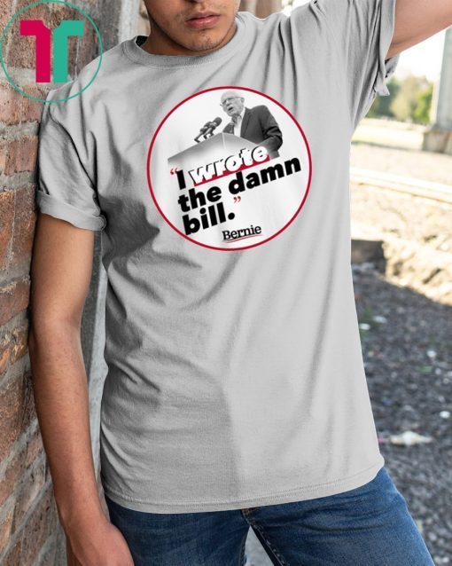 I Wrote The Damn Bill Classic Gift Tee Shirt